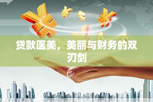 旬邑贷款医美，美丽与财务的双刃剑