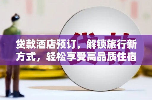 旬邑贷款酒店预订，解锁旅行新方式，轻松享受高品质住宿