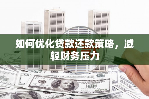 旬邑如何优化贷款还款策略，减轻财务压力