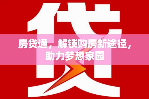 旬邑房贷通，解锁购房新途径，助力梦想家园