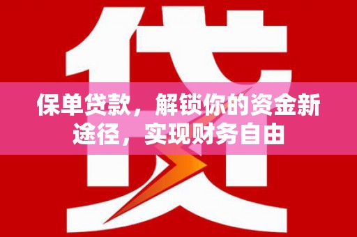 旬邑保单贷款，解锁你的资金新途径，实现财务自由