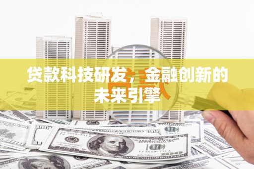 旬邑贷款科技研发，金融创新的未来引擎