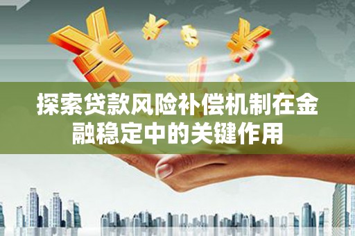 旬邑探索贷款风险补偿机制在金融稳定中的关键作用