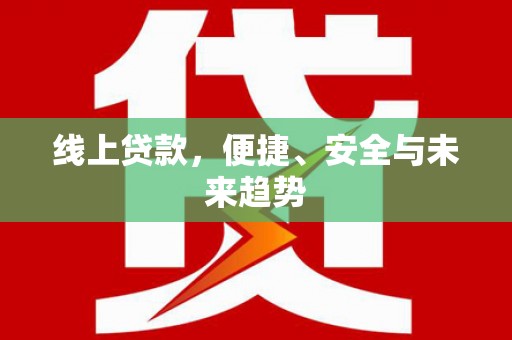 旬邑线上贷款，便捷、安全与未来趋势