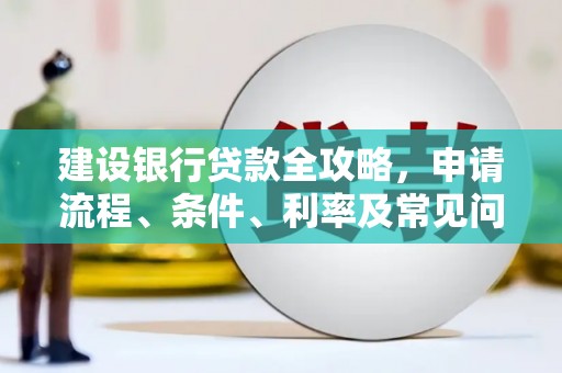 旬邑建设银行贷款全攻略，申请流程、条件、利率及常见问题解答